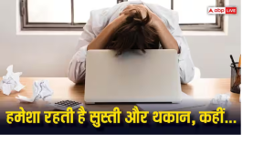 दिनभर महसूस होती है थकान, काम में नहीं लगता मन तो हो जाएं सावधान, हो सकती है ये बीमारी