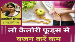 वजन कम करने के लिए खाएं ये 5 लो कैलोरी फूड्स, न्यूट्रीनिस्ट से जानिए इसके फायदे